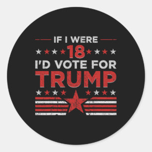 If I Were 18 I'd Vote For Trump Funny Pro Trump Classic Round Sticker