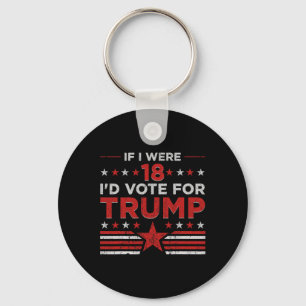 If I Were 18 I'd Vote For Trump Funny Pro Trump  Keychain