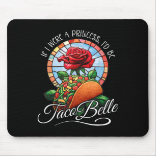 If I Were A Princess Id Be Taco Belle - Funny Cinc Mouse Pad