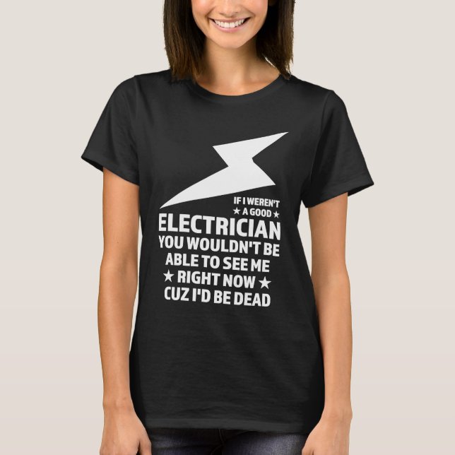 If I weren't a good Electrician Electrician T-Shirt (Front)