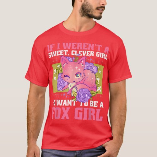 If I werent a Sweet Clever Girl Id want to be a F T_Shirt