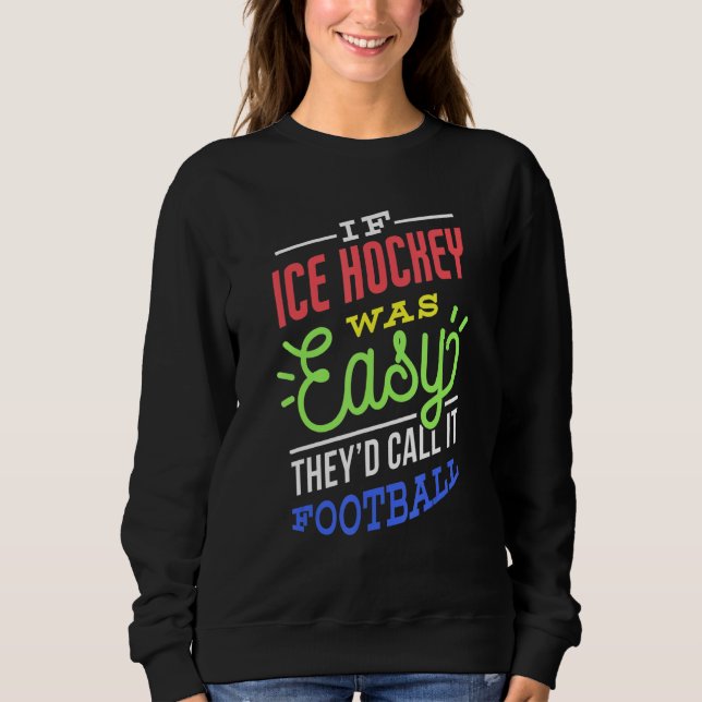 If Ice Hockey Was Easy Saying Funny Ice Hockey Pla Sweatshirt (Front)