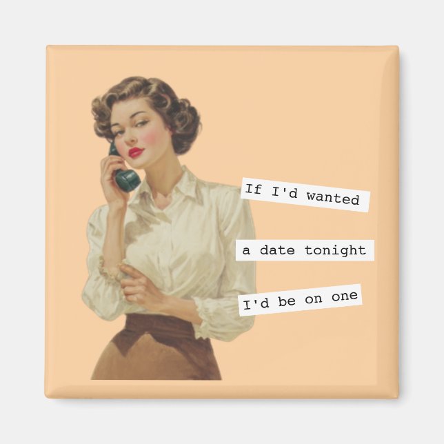 If I'd Wanted a Date Snarky Woman Magnet (Front)