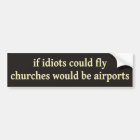 If Idiots Could Fly, This Place Wo... Bumper Sticker | Zazzle.com