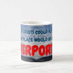 If idiots could fly this place would be an airport color morph mug