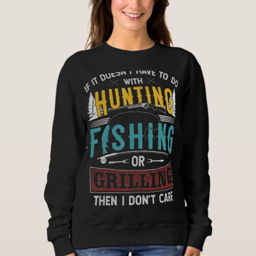 If If Doesnt Have To With Hunting Fishing  Grill Sweatshirt