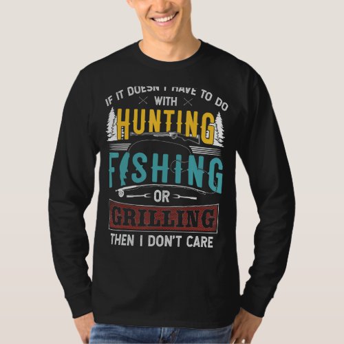If If Doesnt Have To With Hunting Fishing  Grill T_Shirt