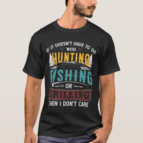 If If Doesnt have to with Hunting Fishing Grilling T_Shirt