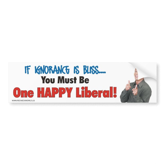 If Ignorance is Bliss.Bumper Stickers