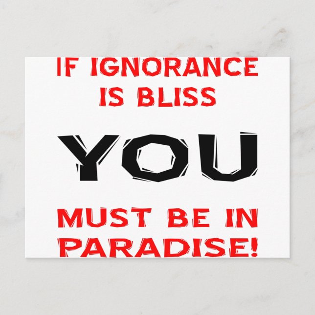 If Ignorance Is Bliss YOU Must Be In Paradise Postcard (Front)