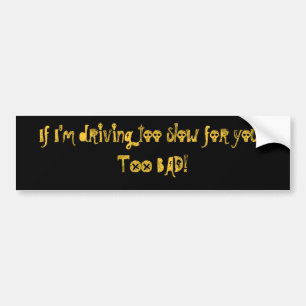 If I'm driving too slow for you...... - Customized Bumper Sticker