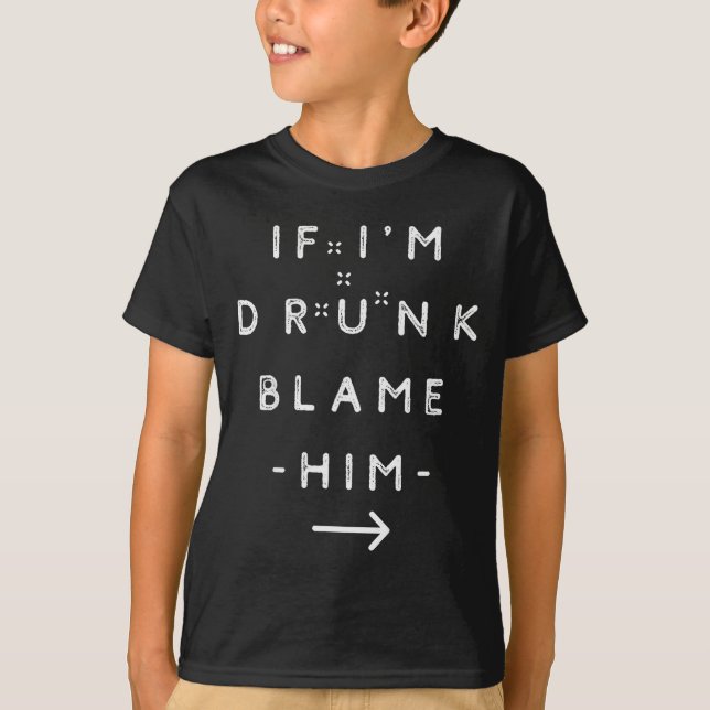 If I'm Drunk Blame Him Funny Drinking Group Couple T-Shirt (Front)