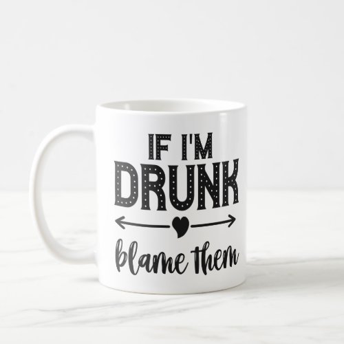 If Im Drunk Blame Them Best Friend and Family    Coffee Mug