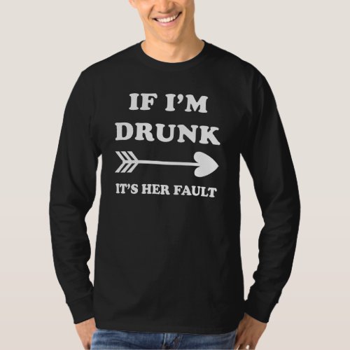 If Im Drunk Its Her Fault Matching Drinking T_Shirt