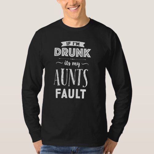 If Im Drunk Its My Aunts Fault Nieces Nephew Gif T_Shirt