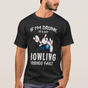 If Im Drunk Its My B0wling Friends Fault B0wling T-Shirt