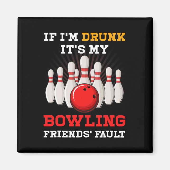 If Im Drunk Its My Bowling Friends' Fault Funny Sp Magnet (Front)