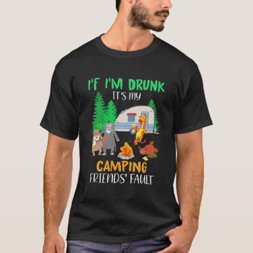 If IM Drunk ItS My Camping Friends Fault Animal T_Shirt