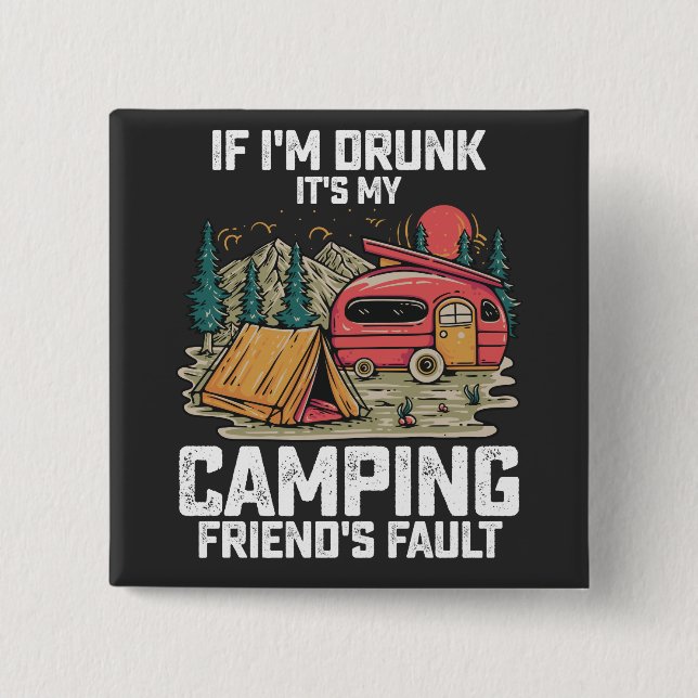 If I'm Drunk It's My Camping Friend's Fault Button (Front)
