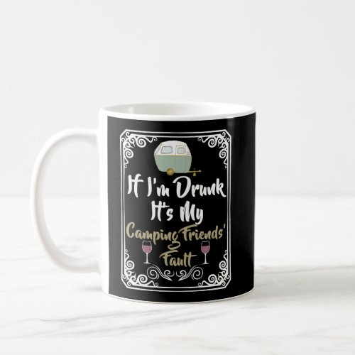 If IM Drunk ItS My Camping Friends Fault Coffee Mug