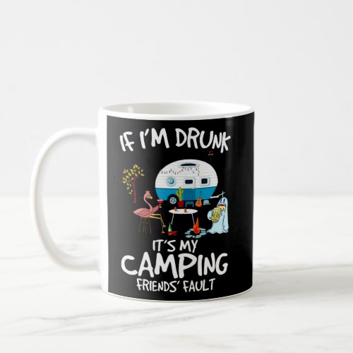 If IM Drunk ItS My Camping Friends Fault Coffee Mug