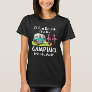 If I'm Drunk It's My Camping Friend's Fault Flami T-Shirt
