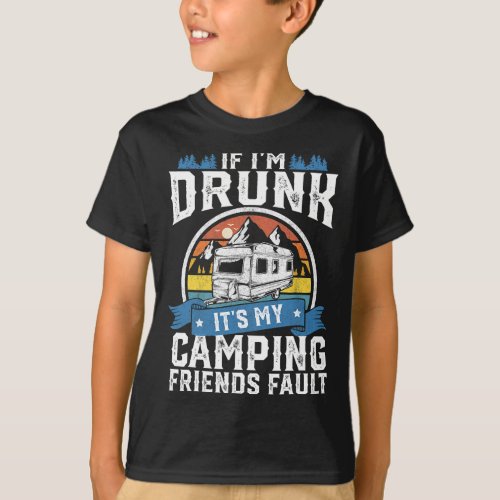 If Im Drunk Its My Camping Friends Fault Funny Cam T_Shirt