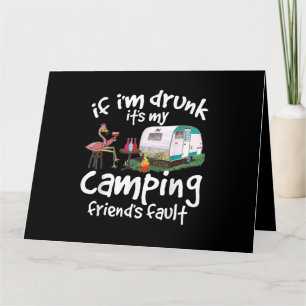 If I'm Drunk It's My Camping Friend's Fault Funny Card