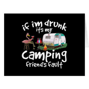 If I'm Drunk It's My Camping Friend's Fault Funny Cards