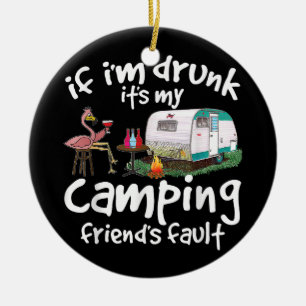 If I'm Drunk It's My Camping Friend's Fault Funny  Ceramic Ornament