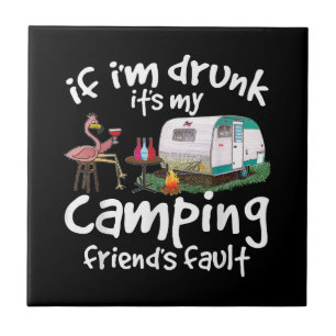 If I'm Drunk It's My Camping Friend's Fault Funny Ceramic Tile