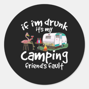 If I'm Drunk It's My Camping Friend's Fault Funny Classic Round Sticker
