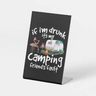 If I'm Drunk It's My Camping Friend's Fault Funny  Pedestal Sign