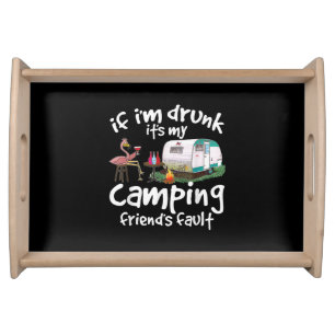 If I'm Drunk It's My Camping Friend's Fault Funny Serving Tray