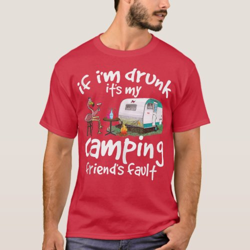 If Im Drunk Its My Camping Friends Fault Funny  T_Shirt