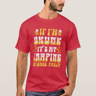 if im drunk its my camping friends fault gift T-Shirt