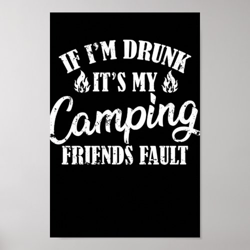 If Im Drunk Its My Camping Friends Fault Poster