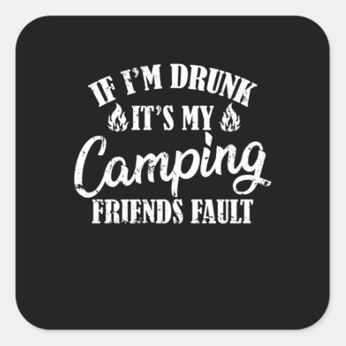 If Im Drunk Its My Camping Friends Fault Square Sticker