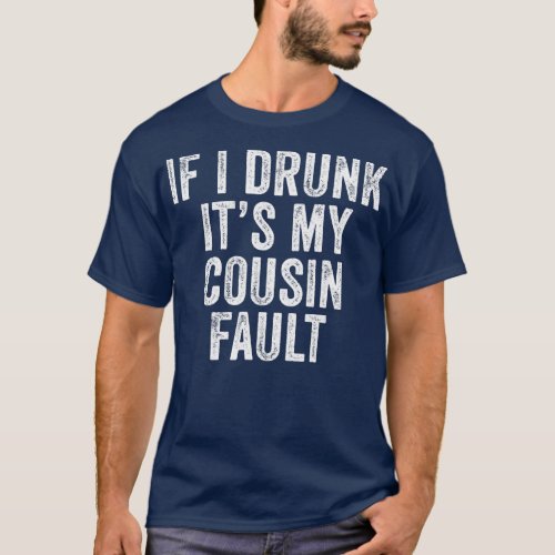 If Im Drunk Its My Cousins Fault Funny Uncle T_Shirt