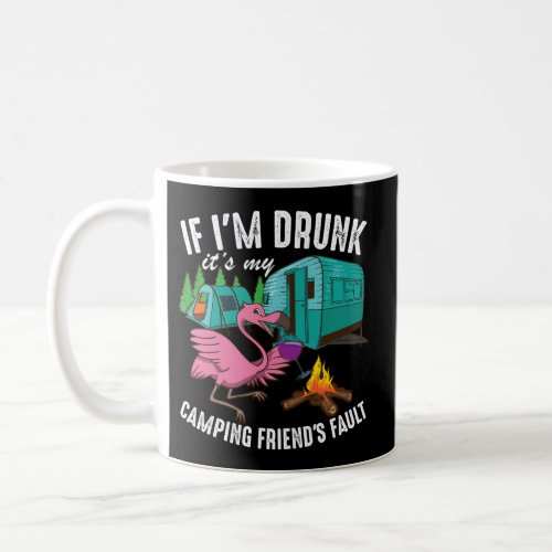 If IM Drunk ItS My FriendS Fault Campers Coffee Mug