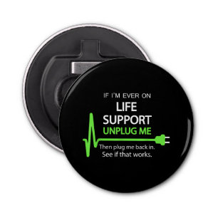 If i'm ever on life support T Shirt Funny sarcasti Bottle Opener