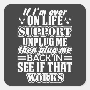 If I'm Ever on Life Support Unplug Me, Funny Quote Square Sticker