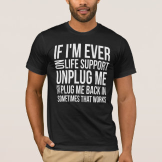 If I'm ever on life support unplug me sassy funny T-Shirt