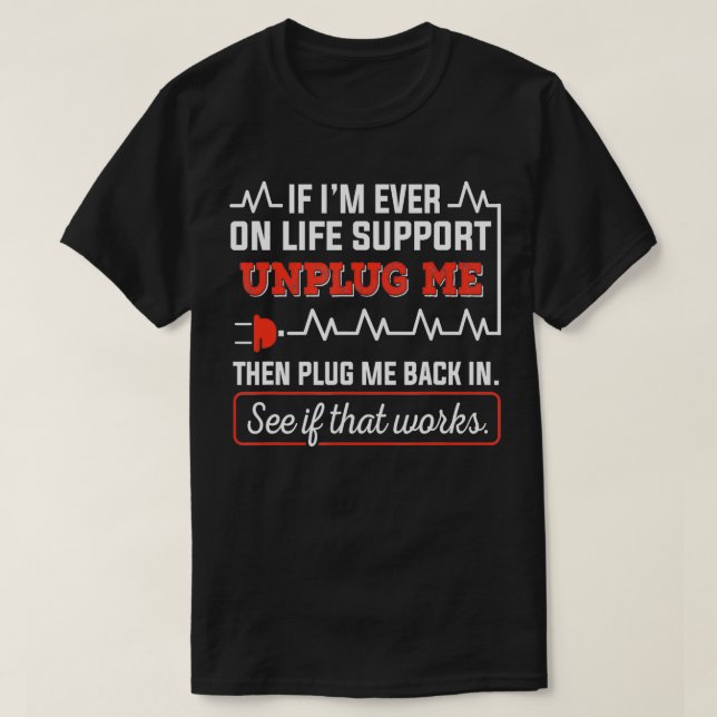 If Im Ever On Life Support Unplug Me  T-Shirt (Design Front)