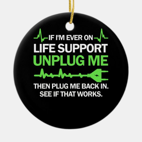 If Im Ever On Life Support Unplug Me Then Plug Me Ceramic Ornament