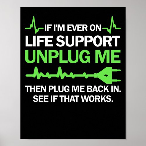 If Im Ever On Life Support Unplug Me Then Plug Me Poster