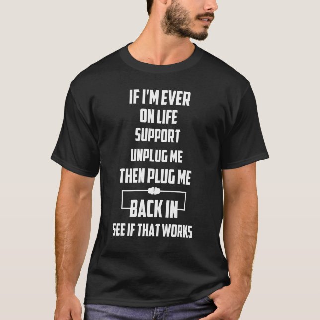 If I'm Ever On Life Support Unplug Me Then Plug Me T-Shirt (Front)