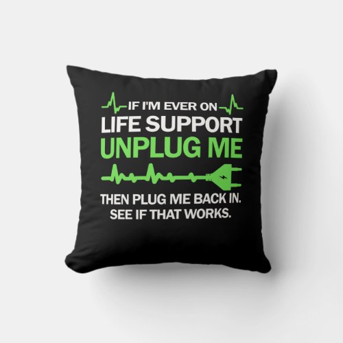 If Im Ever On Life Support Unplug Me Then Plug Me Throw Pillow