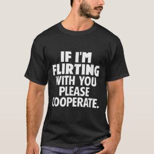 If I'm Flirting With You Please Cooperate Funny Da T-Shirt