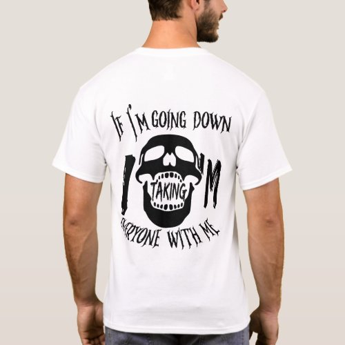 If Im going down Im taking everyone with me T_Shirt